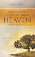 A Different Perspective on How to Reach HEAVEN: You Must Be Born Again 1965679986 Book Cover