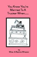 You Know You're married to a Trucker When... 0972402616 Book Cover