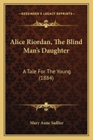 Alice Riordan, The Blind Man’s Daughter: A Tale For The Young 1022269925 Book Cover