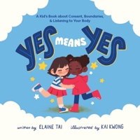 Yes Means Yes: A Kid's Book about Consent, Boundaries, & Listening to Your Body 1646044908 Book Cover