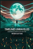 Timelines Unraveled: Discovering the Threads of Past and Future B0DTPQKSCK Book Cover