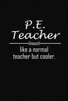 P.E. Teacher Like A Normal Teacher But Cooler: P.E Teacher Funny Gifts 1073747077 Book Cover