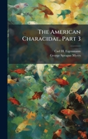 The American Characidae, Part 3... 1276863594 Book Cover