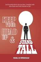 Keep Your Head Up and Stand Tall!: Let Everybody Know That You Are Here, Complete with New Goals and Fresh Outlook on Life. 1520201958 Book Cover