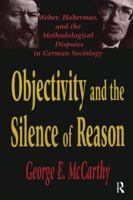 Objectivity and the Silence of Reason: Weber, Habermas, and the Methodological Disputes in German Sociology 0765800535 Book Cover