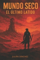 MUNDO SECO: El Último Latido (Spanish Edition) B0FP5BJD9C Book Cover