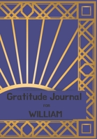 Gratitude Journal for William: Journal for Men. Daily tracker for happiness & positivity. Women buy for their loved one, writing prompts and dream journal. Beautiful book to motivate a thankfulness at 1676444106 Book Cover