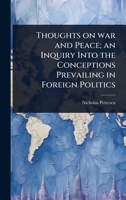 Thoughts on war and Peace; an Inquiry Into the Conceptions Prevailing in Foreign Politics 1024079430 Book Cover