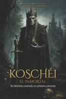 LA VOZ DE LAS LEYENDAS: KOSCHÉI EL INMORTAL: Su Historia Contada En Primera Persona (Spanish Edition) B0H9P9GVLJ Book Cover