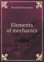 Elements of Mechanics: Forty Lessons for Beginners in Engineering (Classic Reprint) 1171672071 Book Cover