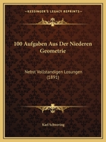 100 Aufgaben Aus Der Niederen Geometrie Nebst Vollstandigen Losungen, - Primary Source Edition 1160761531 Book Cover