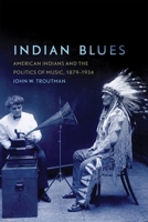 Indian Blues: American Indians and the Politics of Music, 1879–1934 (Volume 3) (New Directions in Native American Studies Series) 0806142693 Book Cover