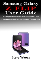 Samsung Galaxy Z Flip User Guide: The Complete Illustrated, Practical Guide with Tips & Tricks to Maximizing Your Samsung Galaxy Z Flip B085HQJXP9 Book Cover