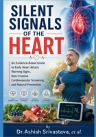Silent Signals of the Heart: An Evidence-Based Guide to Early Heart Attack Warning Signs, Non-Invasive Cardiovascular Screening, and Natural Prevention B0HDHN1MSS Book Cover
