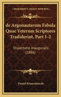 De Argonautarum Fabula Quae Veterum Scriptores Tradiderint, Part 1-2: Dissertatio Inauguralis (1886) 1160383499 Book Cover