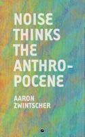 Noise Thinks the Anthropocene: An Experiment in Noise Poetics 1950192059 Book Cover