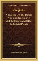 A Treatise On the Design and Construction of Mill Buildings and Other Industrial Plants 1019086785 Book Cover