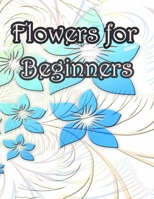 Flowers for Beginners: An Adult Coloring Book with Fun, Easy, and Relaxing Coloring Pages 1655234390 Book Cover