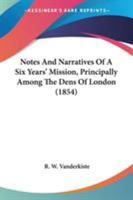 Notes and Narratives of a Six Years' Mission, Principally Among the Dens of London 1164916254 Book Cover