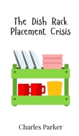 The Dish Rack Placement Crisis 9908017462 Book Cover