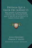 Defensa Que A Favor Del Alferez D. Valente Gonzalez: Y Defensa Que En Favor De Los Sres. D. Jose M. De La Cuesta Y D. Ramon Dufoo (1852) 1168023602 Book Cover