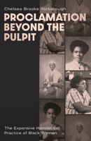 Proclamation Beyond the Pulpit: The Expansive Homiletical Practice of Black Women 1481324241 Book Cover