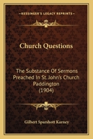 Church Questions: The Substance of Sermons Preached in St. John's Church Paddington 0548722196 Book Cover