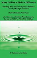 Many Pebbles to Make a Difference: Inspiring Ways You Can Improve Children's Lives by Making Connections: Multiculturalism and Peace: For Teachers, Librarians, Peace Educators, Parents and All Who Wor 1943529418 Book Cover
