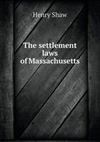 The Settlement Laws Of Massachusetts: In Their Application To Poor Relief Outside Institutions 1165094290 Book Cover