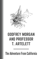 Godfrey Morgan And Professor T. Artelett: The Adventure From California: The Adventure Of Godfrey Morgan B09BN49PL6 Book Cover