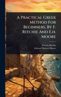 A Practical Greek Method For Beginners, By F. Ritchie And E.h. Moore 1024894061 Book Cover
