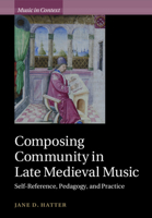 Composing Community in Late Medieval Music: Self-Reference, Pedagogy, and Practice 1108465595 Book Cover