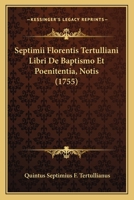 Septimii Florentis Tertulliani Libri De Baptismo Et Poenitentia, Notis (1755) 1165780046 Book Cover