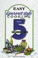 Easy Gourmet-Style Cooking with 5 Ingredients 1931294410 Book Cover