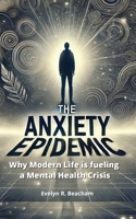 The Anxiety Epidemic: Why Modern Life is fueling a Mental Health Crisis B0DR6VR8NM Book Cover