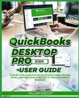 QuickBooks Desktop Pro 2024 User Guide: Step by Step Guide for Accountants, Freelancers, Small and Medium Businesses to Track Business Finances B0CR6ZH64P Book Cover
