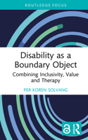 Disability as a Boundary Object: Combining Inclusivity, Value and Therapy (Routledge Advances in Disability Studies) 1032722541 Book Cover