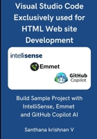 Visual Studio Code Exclusively used for HTML Web site Development: Build Sample Project with IntelliSense, Emmet and GitHub Copilot AI B0FN48L644 Book Cover