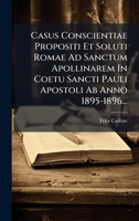Casus Conscientiae Propositi Et Soluti Romae Ad Sanctum Apollinarem In Coetu Sancti Pauli Apostoli Ab Anno 1895-1896... (Latin Edition) 1024664414 Book Cover
