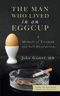 The Man Who Lived in an Eggcup - A Memoir of Triumph and Self-Destruction 1935098705 Book Cover