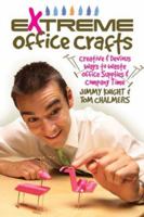 Extreme Office Crafts: Creative & Devious Ways to Waste Office Supplies & Company Time 1579908683 Book Cover