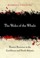 The Wake of the Whale: Hunter Societies in the Caribbean and North Atlantic 0674986377 Book Cover