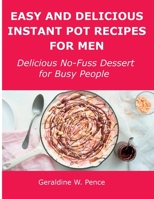 Easy and Delicious Instant Pot Recipes for Men: Delicious No-Fuss Dessert for Busy People 1008928917 Book Cover
