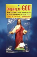 Shopping for God: How Christianity Went from In Your Heart to In Your Face 0743292871 Book Cover