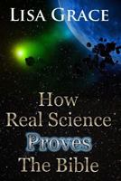 How Real Science Proves the Bible 150060464X Book Cover