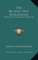 The Sri Mad Devi Bhagavatam: Books One Through Twelve V2 1162626739 Book Cover