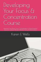 Developing Your Focus & Concentration Course: Maximise Your Brain, Focus, Concentration & Mind! Powerful Tools For Optimal Mindset, Mental Clarity & Determination 179806152X Book Cover