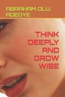 THINK DEEPLY AND GROW WISE B0C1J9ZRT2 Book Cover