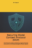 Securing Model Context Protocol (MCP): The Production Guide to Hardening AI Agents, Tool-Call Chains, and LLM Architectures Against Prompt Injection B0HGS3JXLV Book Cover