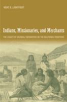 Indians, Missionaries, and Merchants: The Legacy of Colonial Encounters on the California Frontiers 0520249984 Book Cover